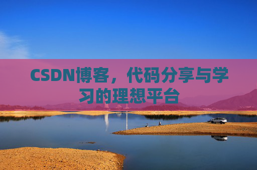 CSDN博客,代码分享与学习的理想平台